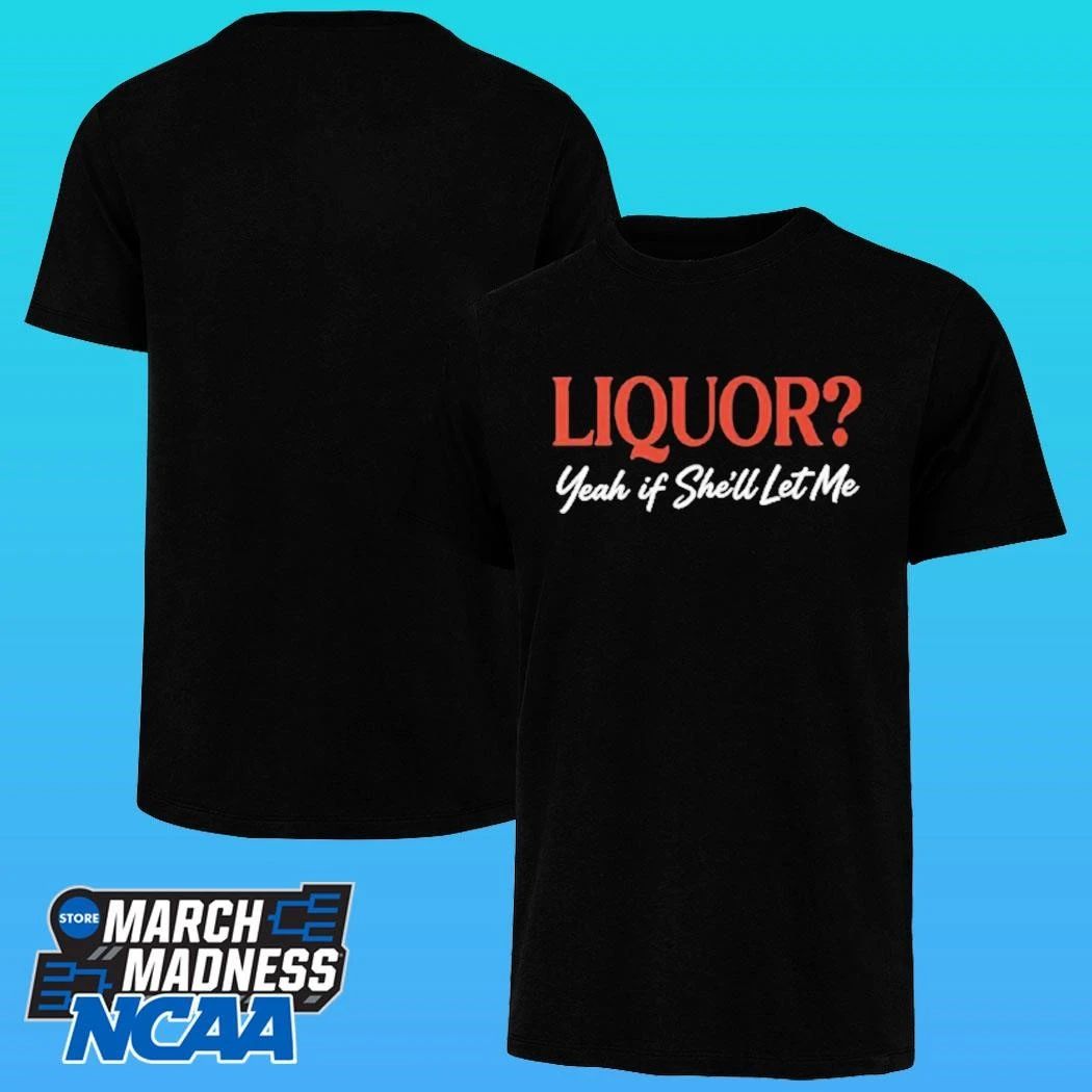 Liquor Yeah If She’ll Let Me Shirt
