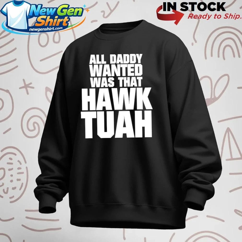 All Daddy Wanted Was That Hawk Tuah Shirt