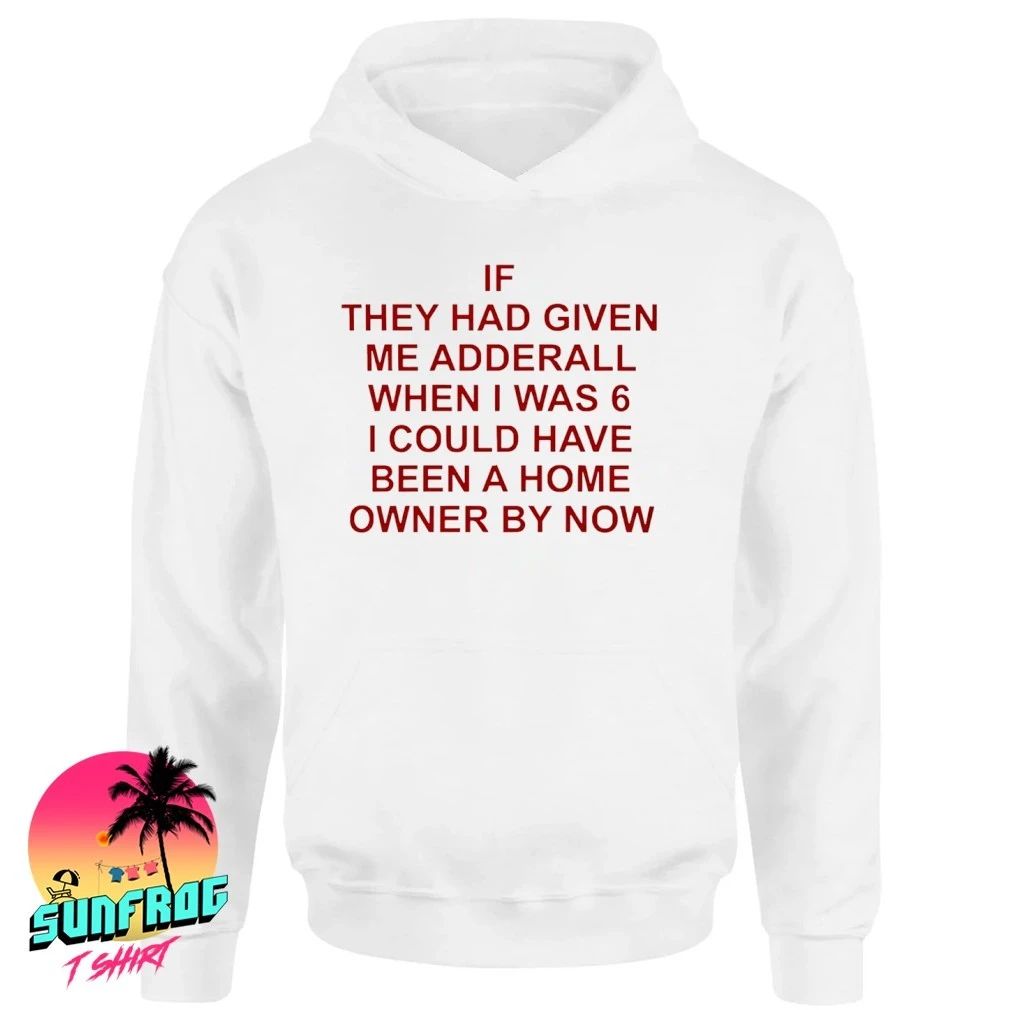 If They Had Given Me Adderall shirt