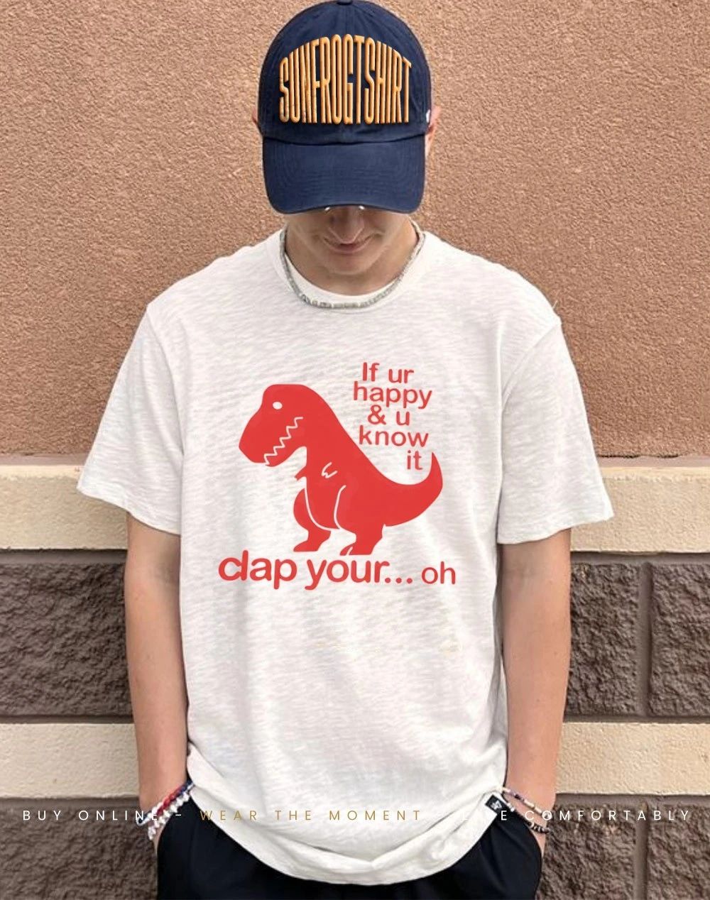 If ur happy and u know it clap your oh The T-Rex shirt