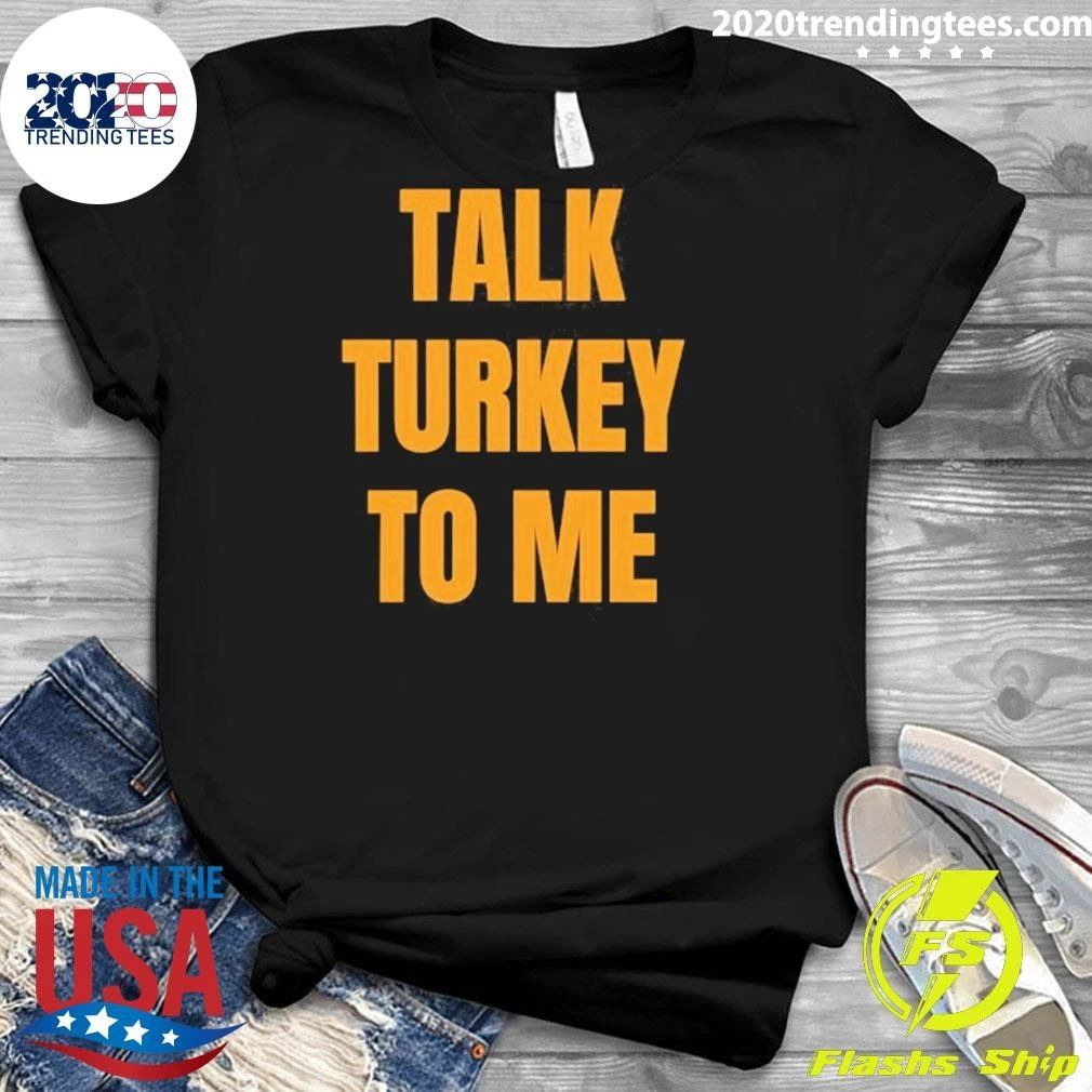Talk Turkey To Me Shirt
