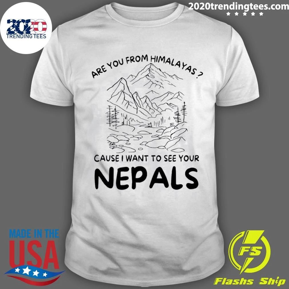 Are You from Himalayas Cause I Want to See Your Nepals Shirt