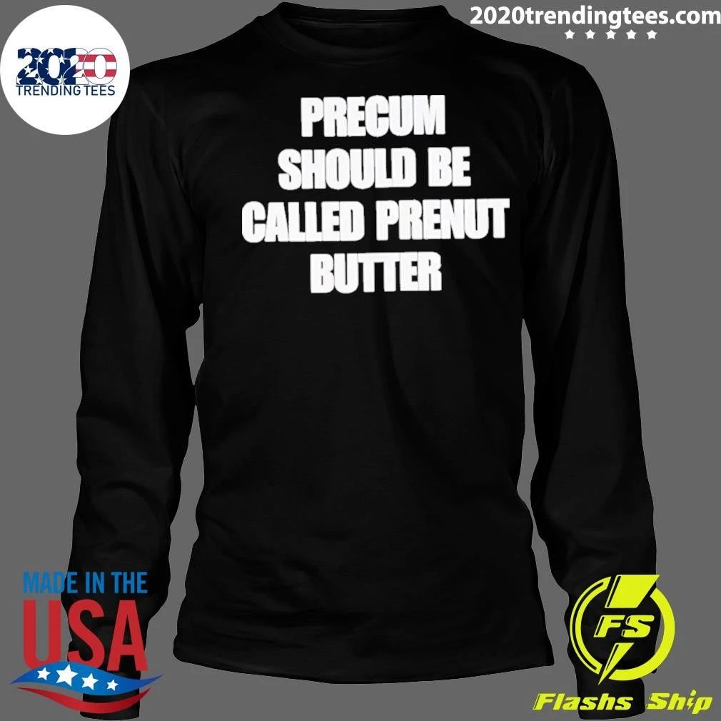 Precum Should Be Called Prenut Butter Shirt