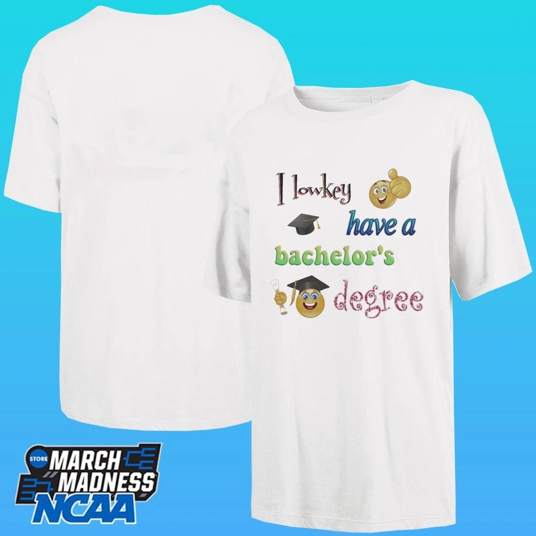 I Lowkey Have A Bachelor’s Degree Shirt