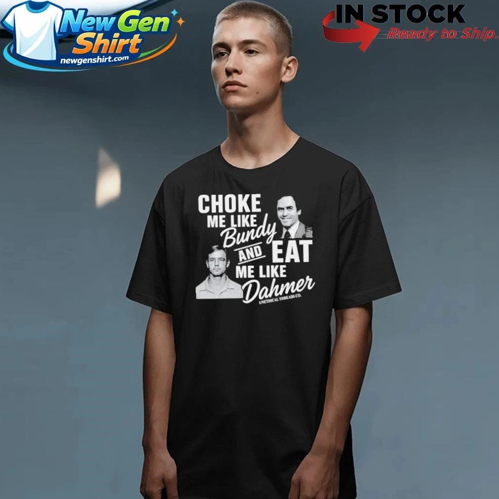 NexGen Choke Me Like Bundy Eat Me Like Dahmer Shirt