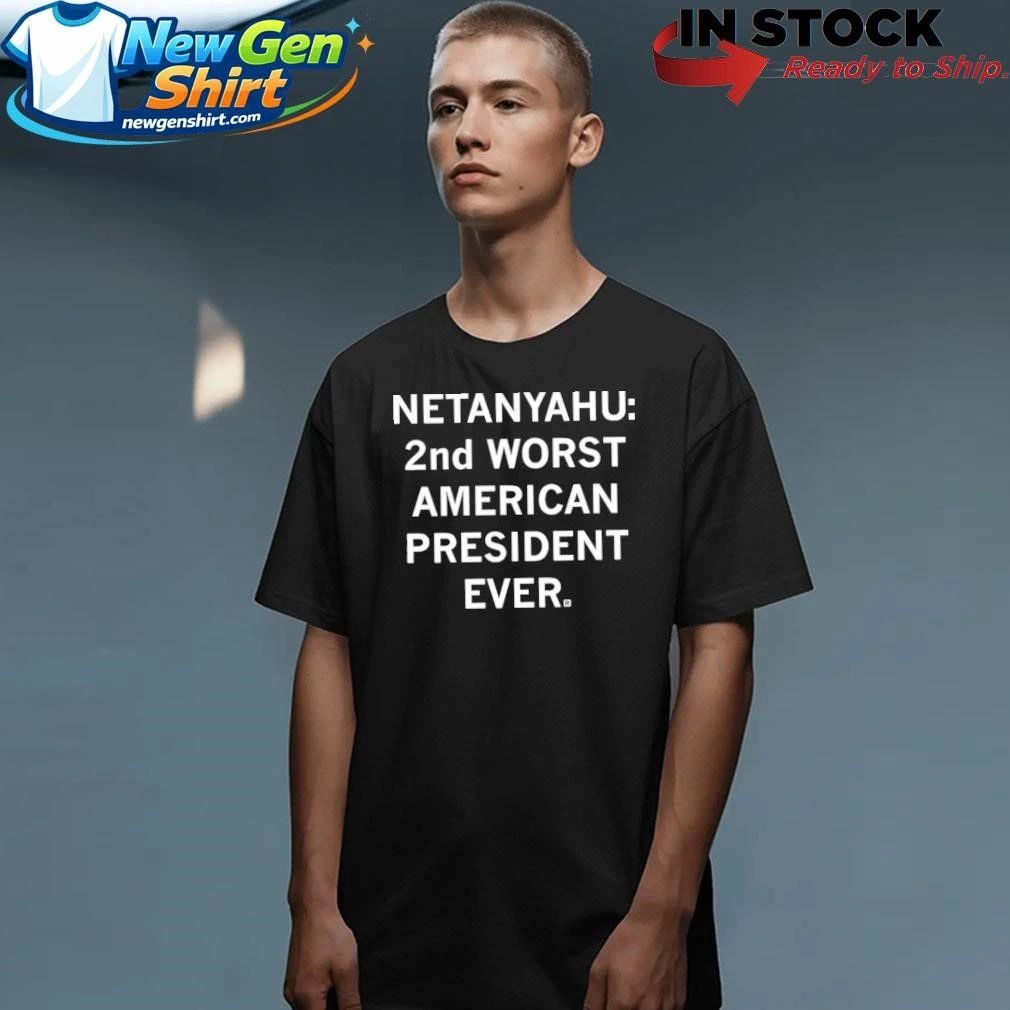 Netanyahu 2nd Worst American President Ever Shirt