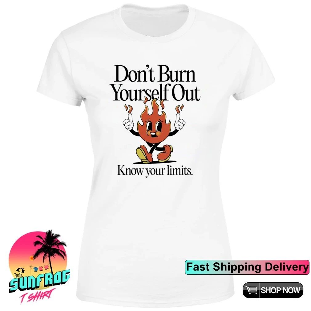 Don’t burn yourself out know your limits fire cartoon shirt