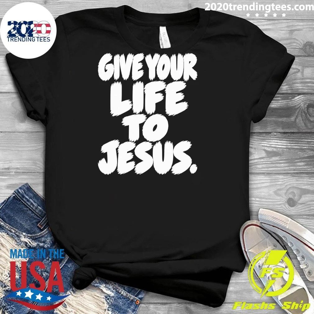 Give Your Life To Jesus Shirt
