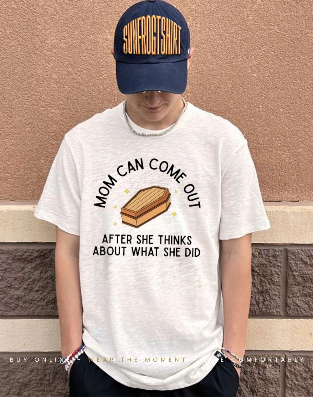 Mom can come out after she thinks about what she did shirt