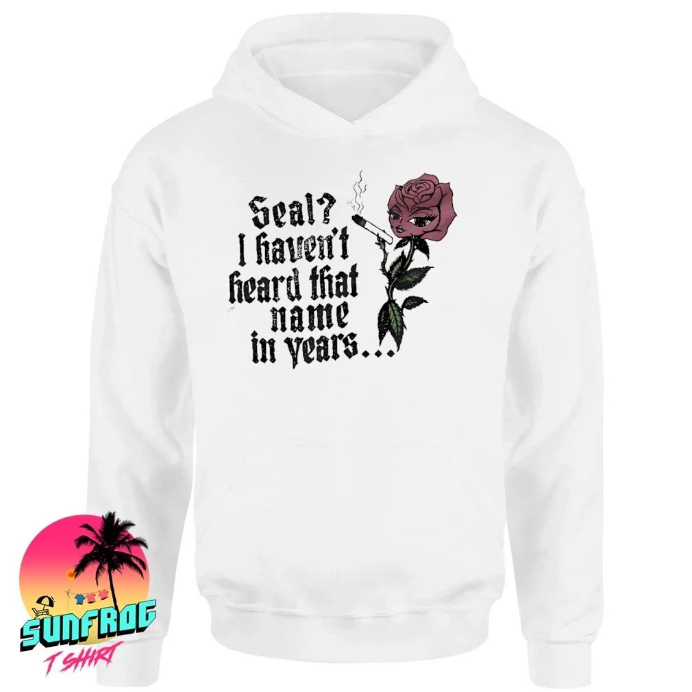 Rose seal I haven’t heard that name in years shirt