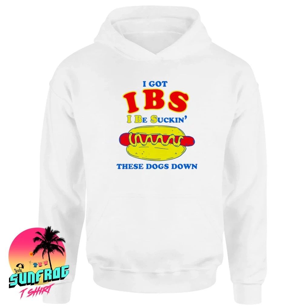 I Got IBS I Be Suckin’ These Dogs Down shirt