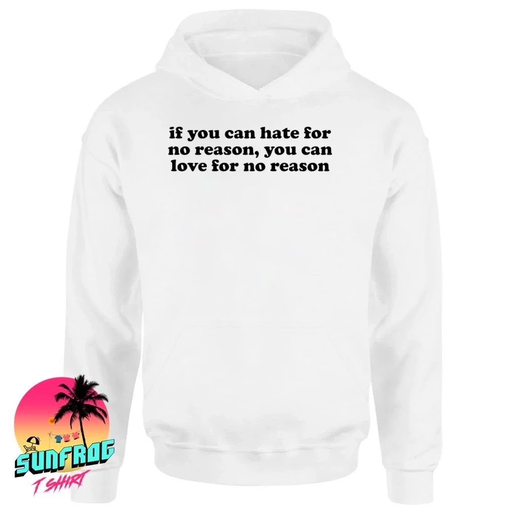 If you can hate for no reason you can love for no reason shirt