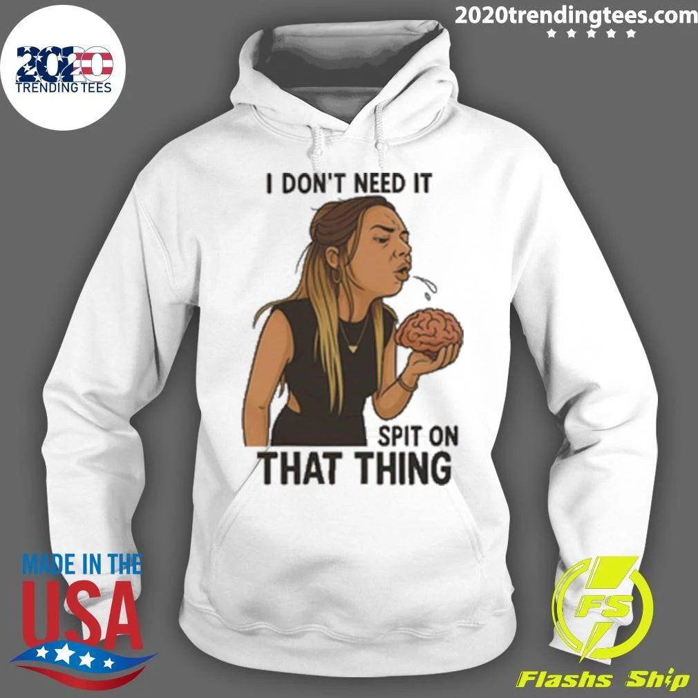 I Don’t Need It, Spit on That Thing Shirt