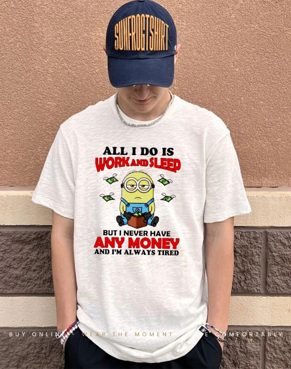 All I do is work and sleep but I never have any money and I’m always tired Minion shirt