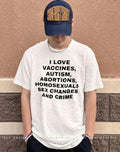 I love vaccines autism abortions homosexuals sex changes and crime shirt