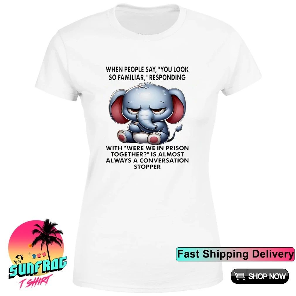 When people say you look so familiar responding with were we in prison together shirt