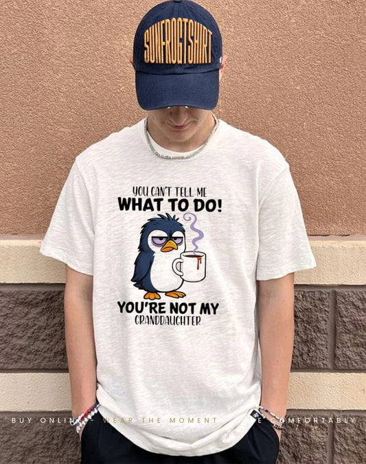 You cant tell me what to do youre not my granddaughter shirt