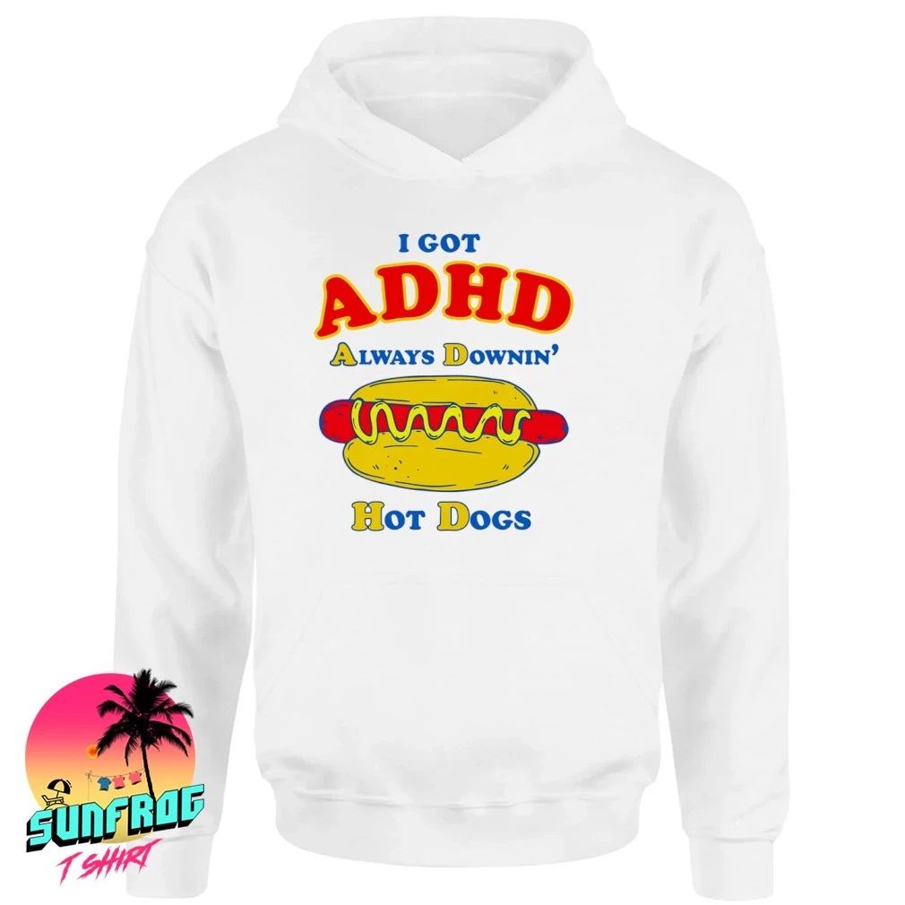 I Got ADHD Always Downin’ Hot Dogs shirt