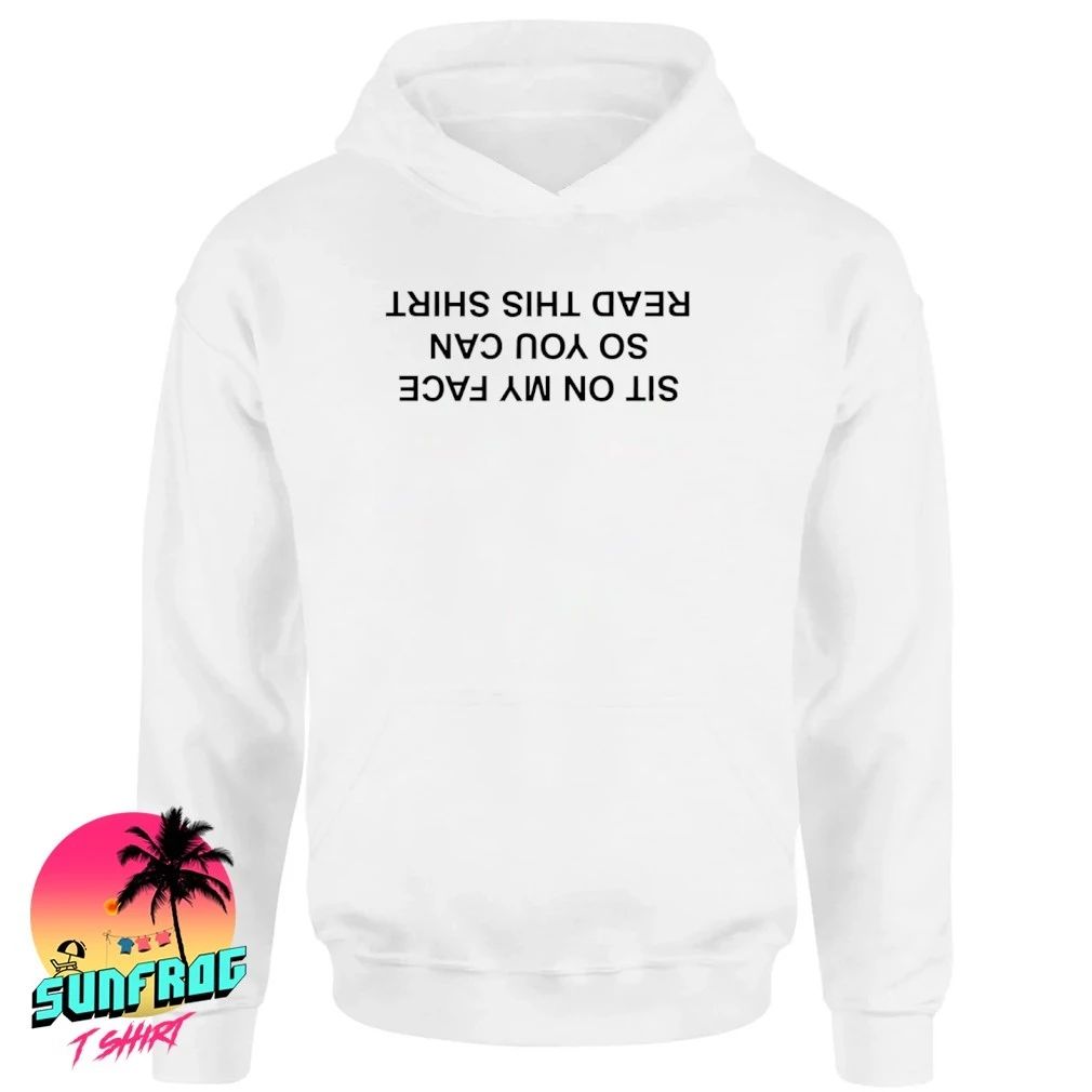 Sit on my face so you can read this text shirt