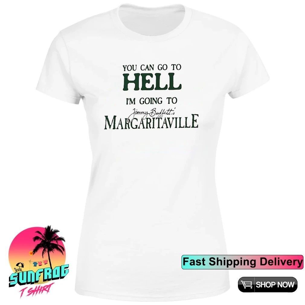 Jimmy Buffett you can go to hell I’m going to Margaritaville shirt