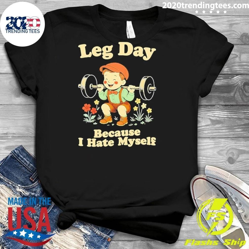 Leg Day Because I Hate Myself Weightlifting Shirt