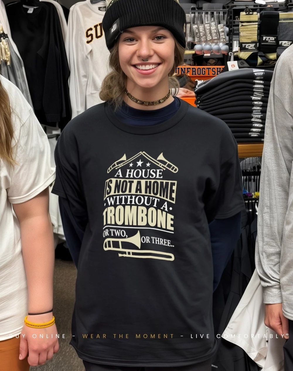 A house is not a home without a trombone shirt
