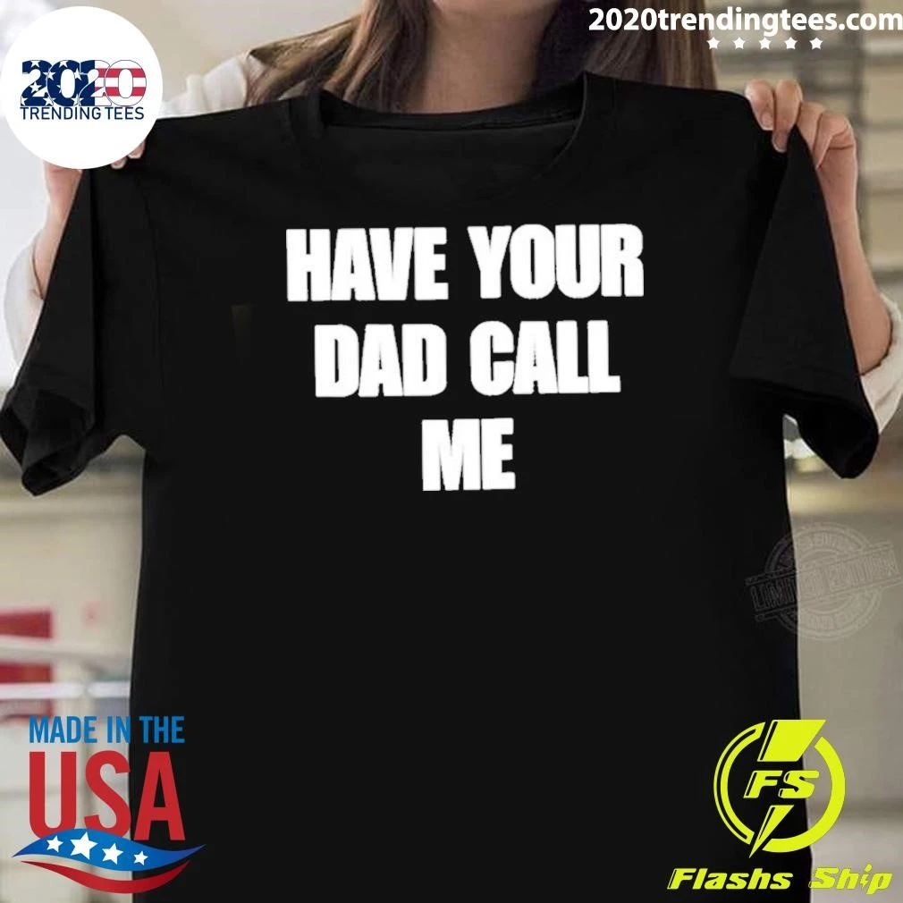 Have Your Dad Call Me Shirt