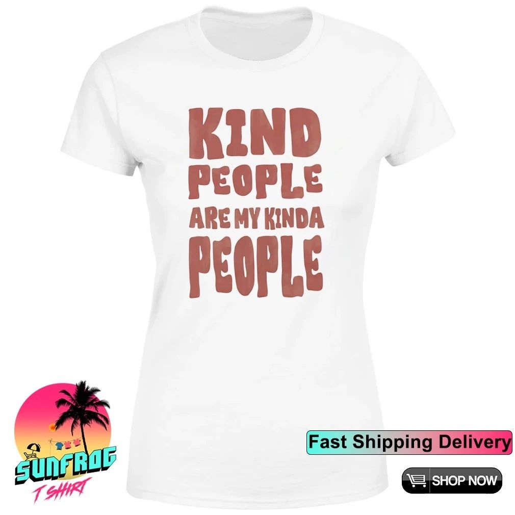 Kind people are my kinda people shirt