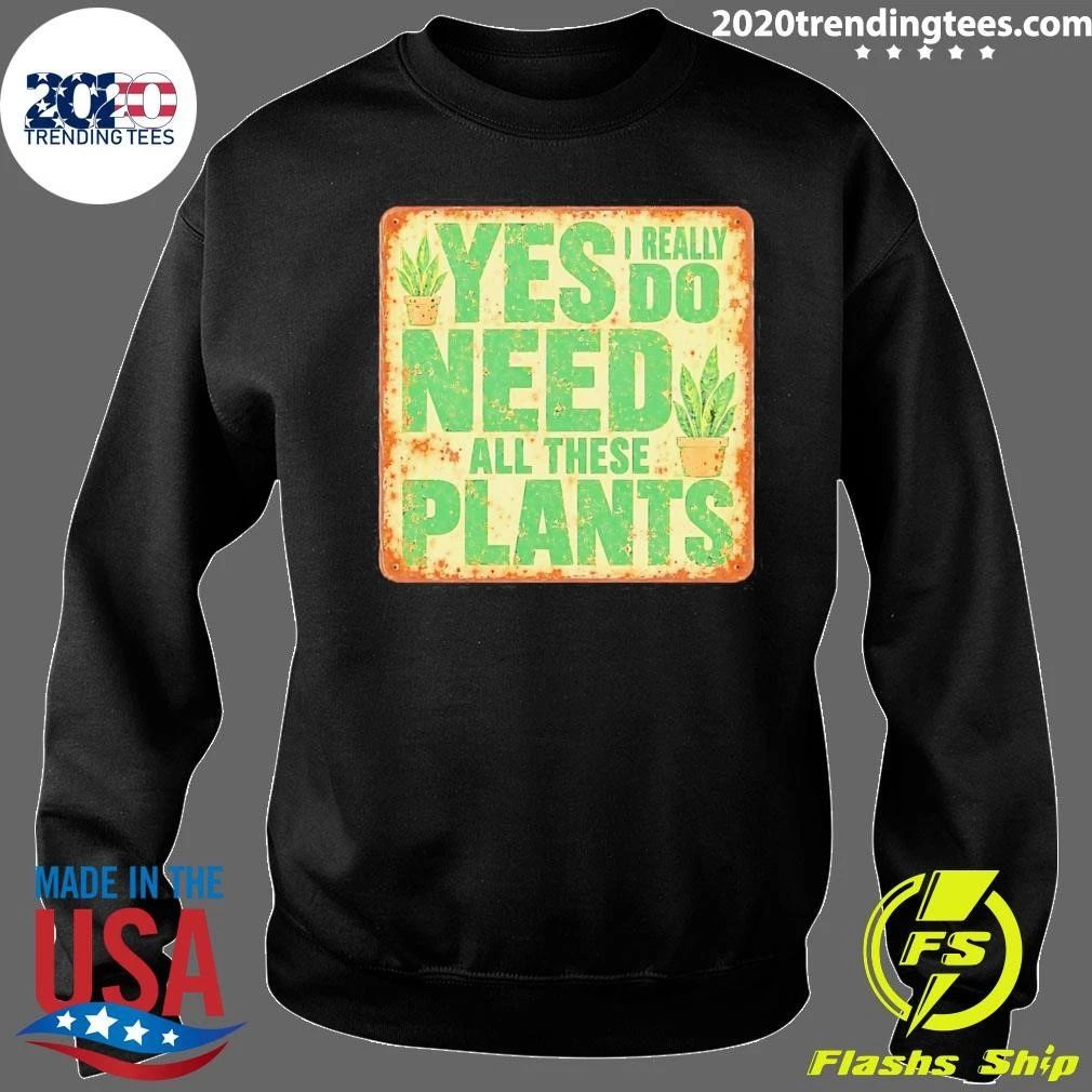 Yes I Really Do Need All These Plants Houseplants Tee Shirt