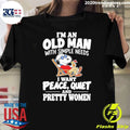 I’m An Old Man With Simple Needs Peace Quiet And Pretty Women Shirt