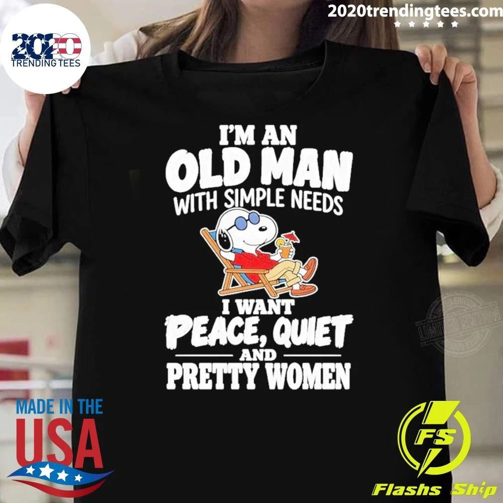 I’m An Old Man With Simple Needs Peace Quiet And Pretty Women Shirt