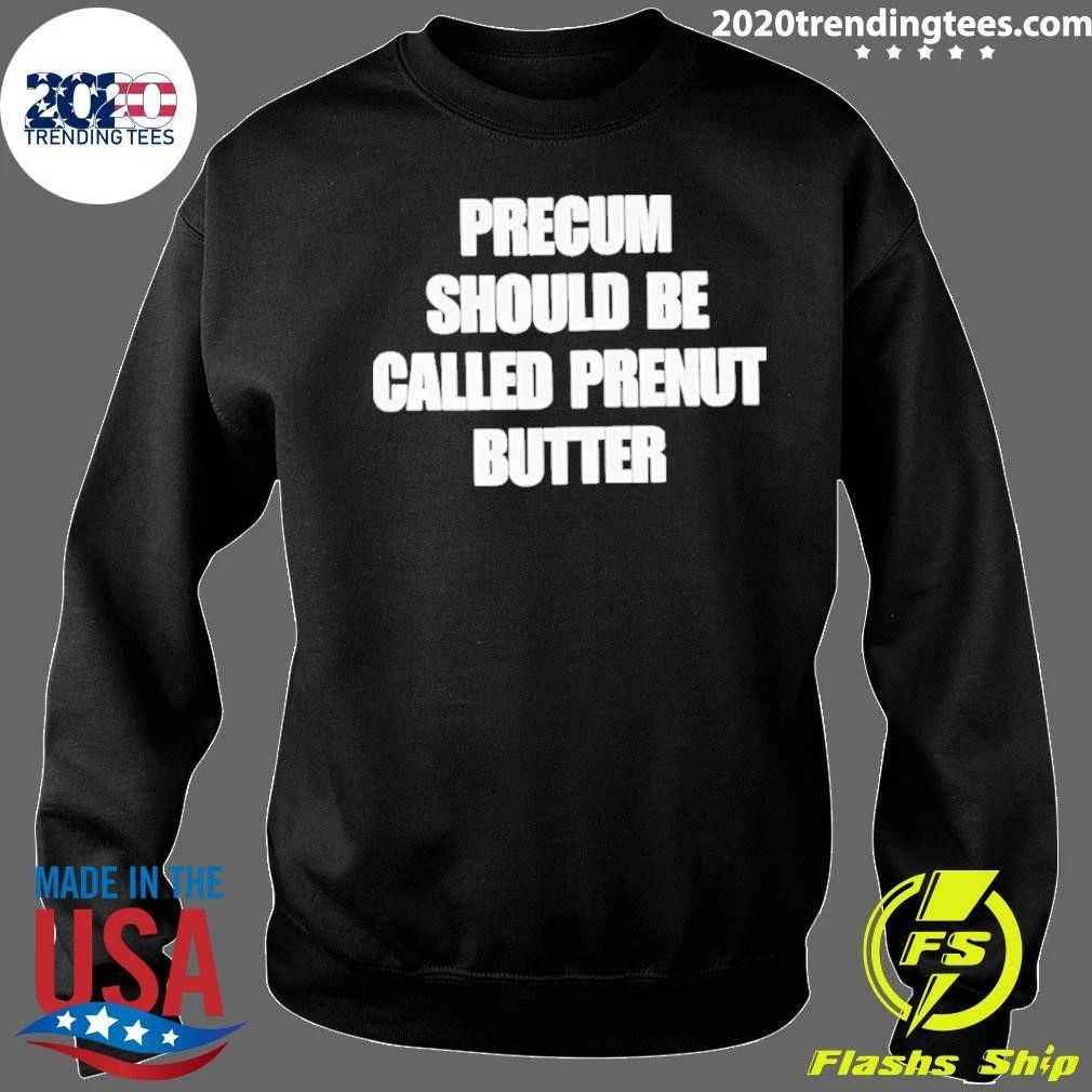 Precum Should Be Called Prenut Butter Shirt