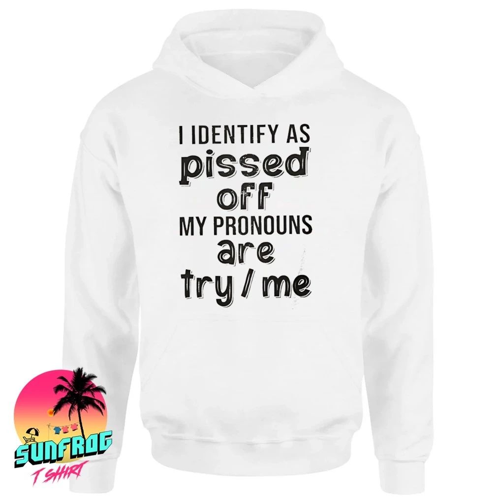 I identify as pissed off my pronouns are try me humor shirt