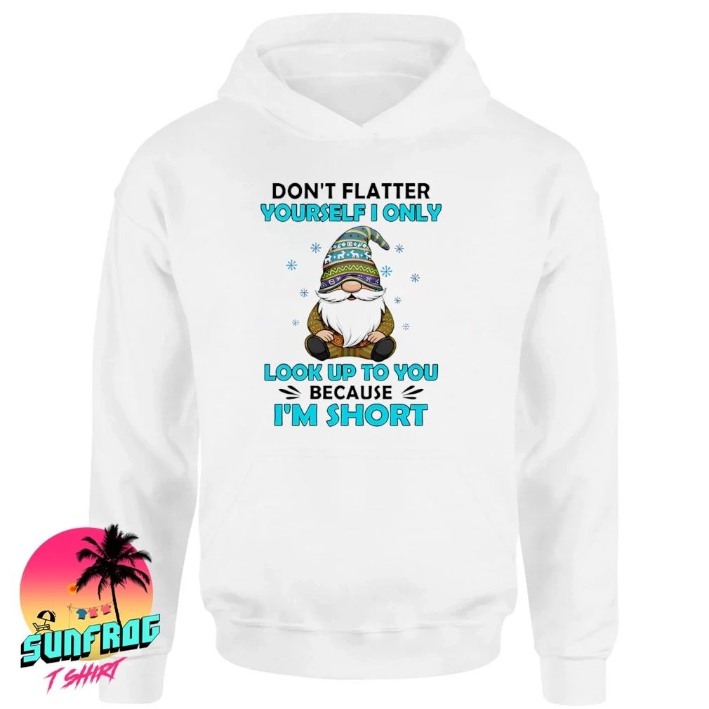 Don’t flatter yourself I only look up to you because I’m short shirt