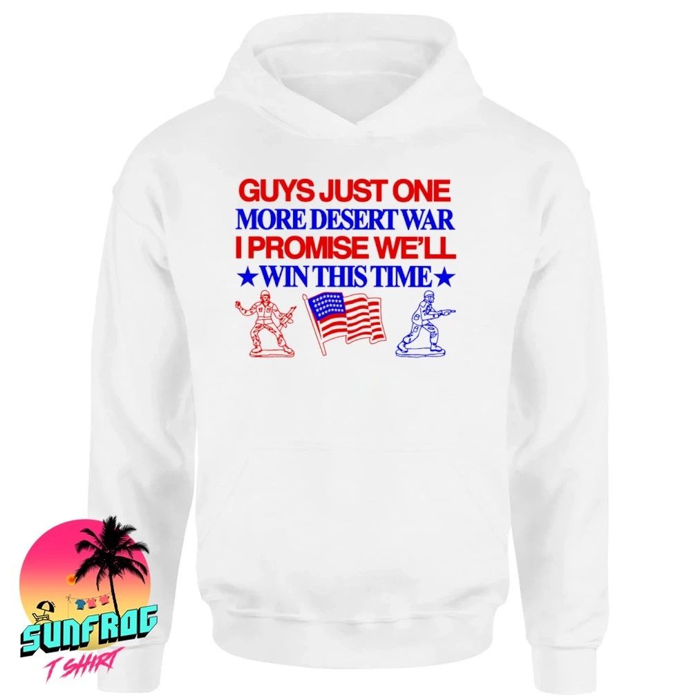 Guys just one more desert war I promise we’ll win this time shirt