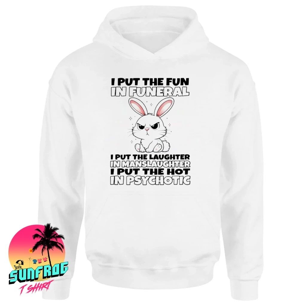 I put the fun in funeral I put the laughter in manslaughter I put the hot in psychotic shirt