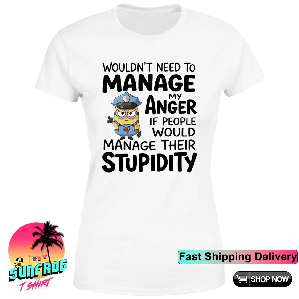 Minion policeman wouldn’t need to manage my anger stupidity shirt