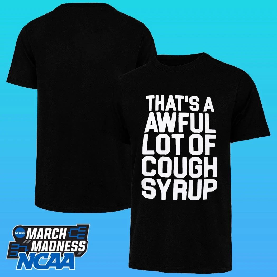 That’s A Awful Lot Of Cough Syrup Shirt