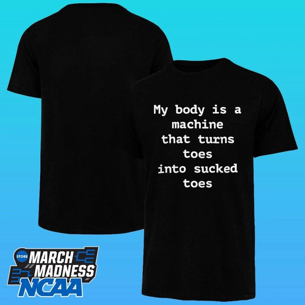 My Body Is A Machine That Turns Toes Into Sucked Toes Shirt