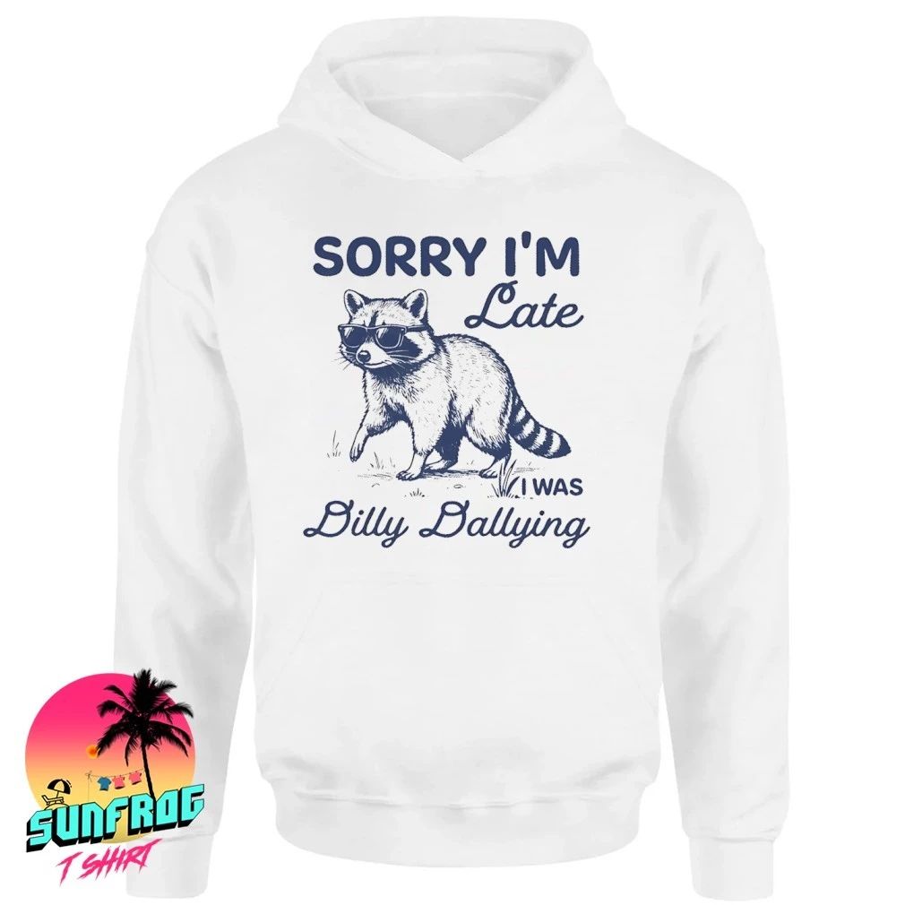 Sorry I’m Late Dilly Dallying Feral Raccoon shirt