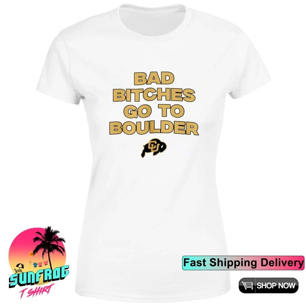 Colorado Buffaloes Bad Bitches go to Boulder logo shirt