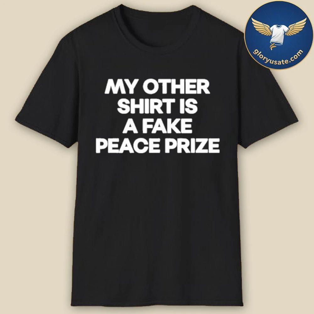 My other shirt is a fake peace prize shirt