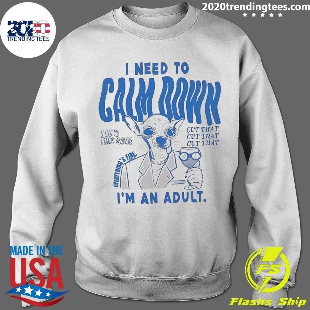 I Need to Calm Down I’m an Adult Chihuahua Dog Shirt