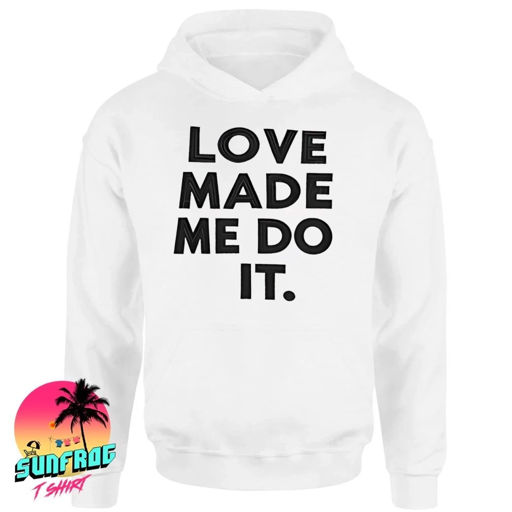 Love made me do it shirt