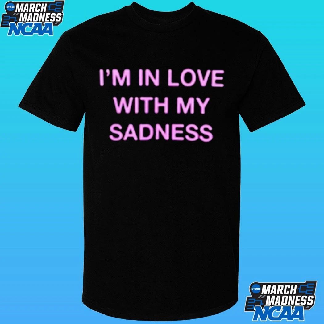 I’m In Love With My Sadness Shirt