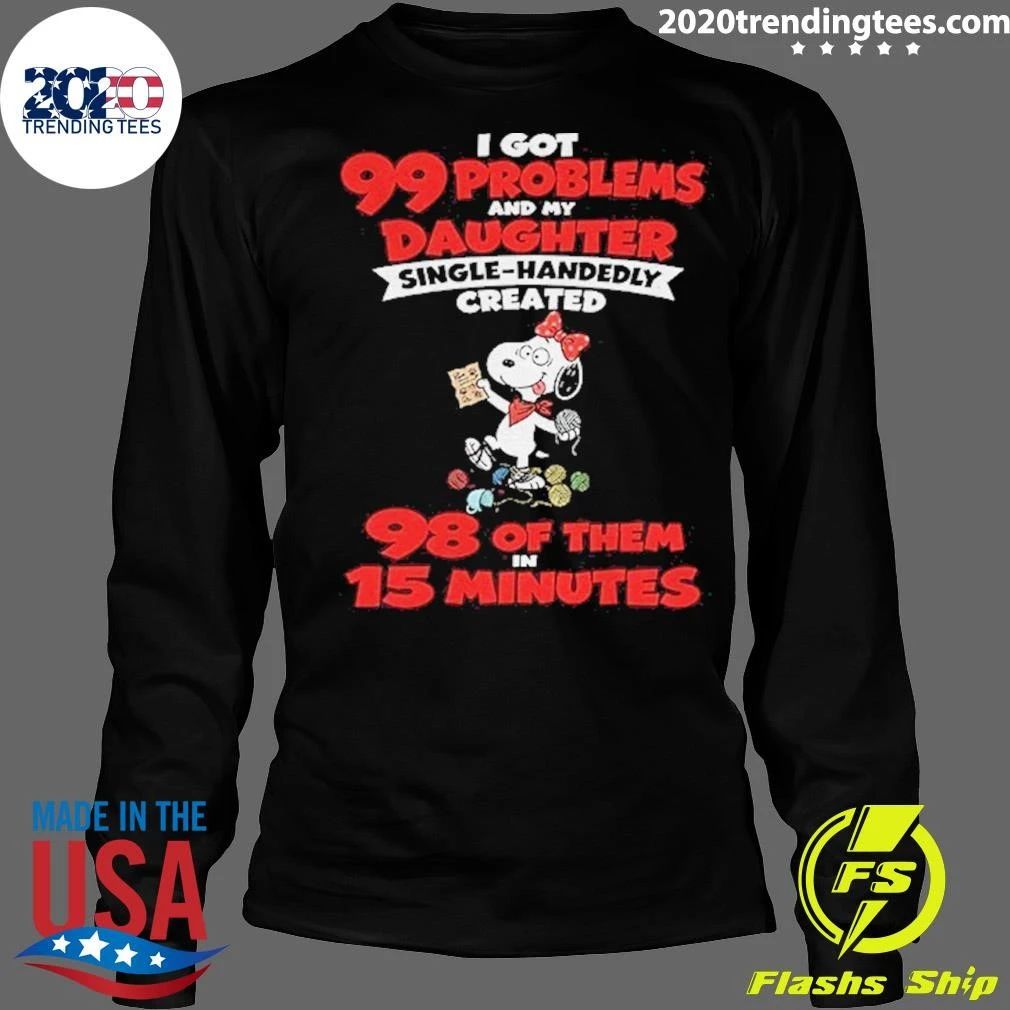I Got 99 Problems And My Daughter Single Handedly Created Shirt
