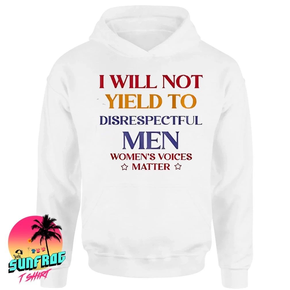 I will not yield to disrespectful men women’s voices matter shirt