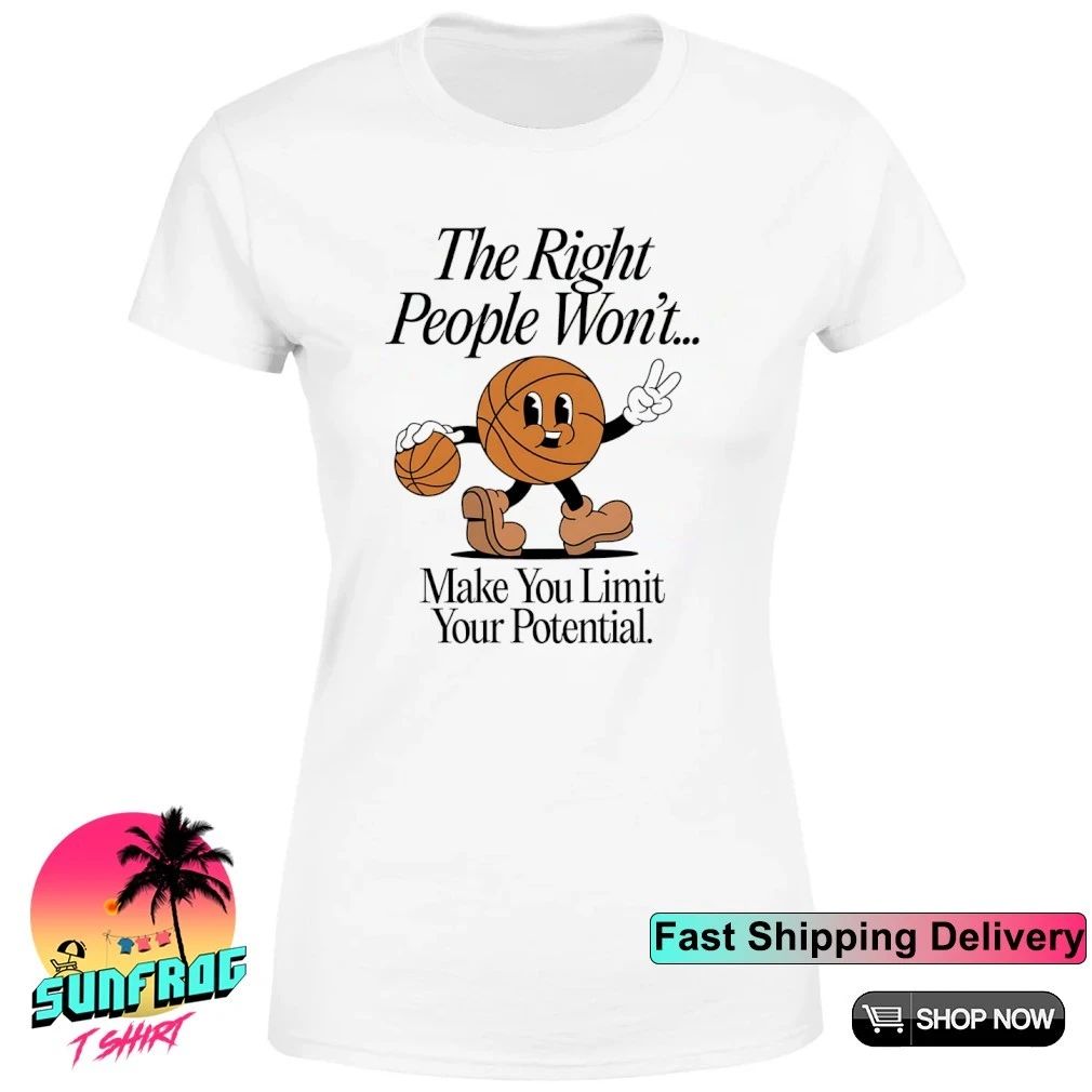 The right people won’t make you limit your potential basketball shirt