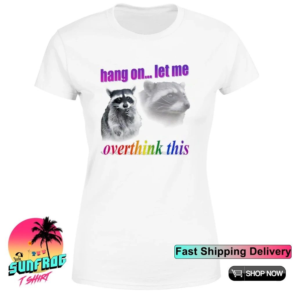 Hang on let me overthink this raccoon graphic shirt