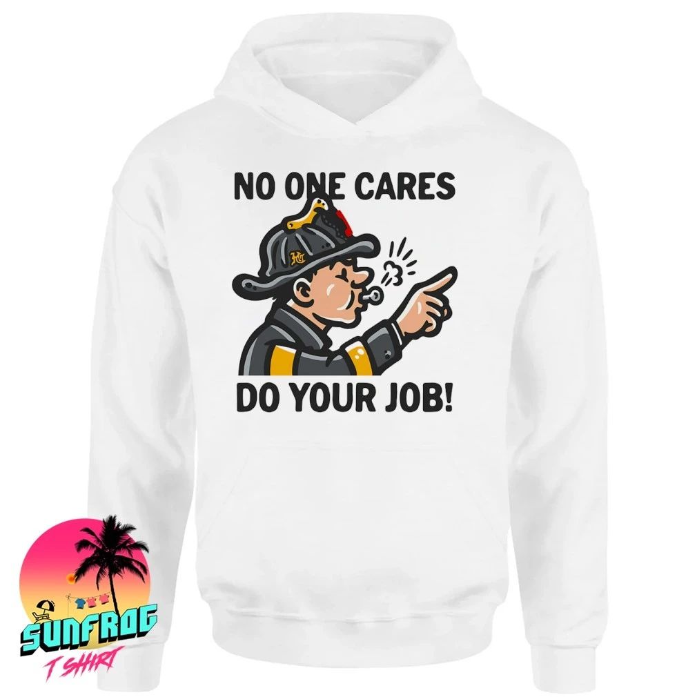 Firefighter chiefs no one cares do your job shirt
